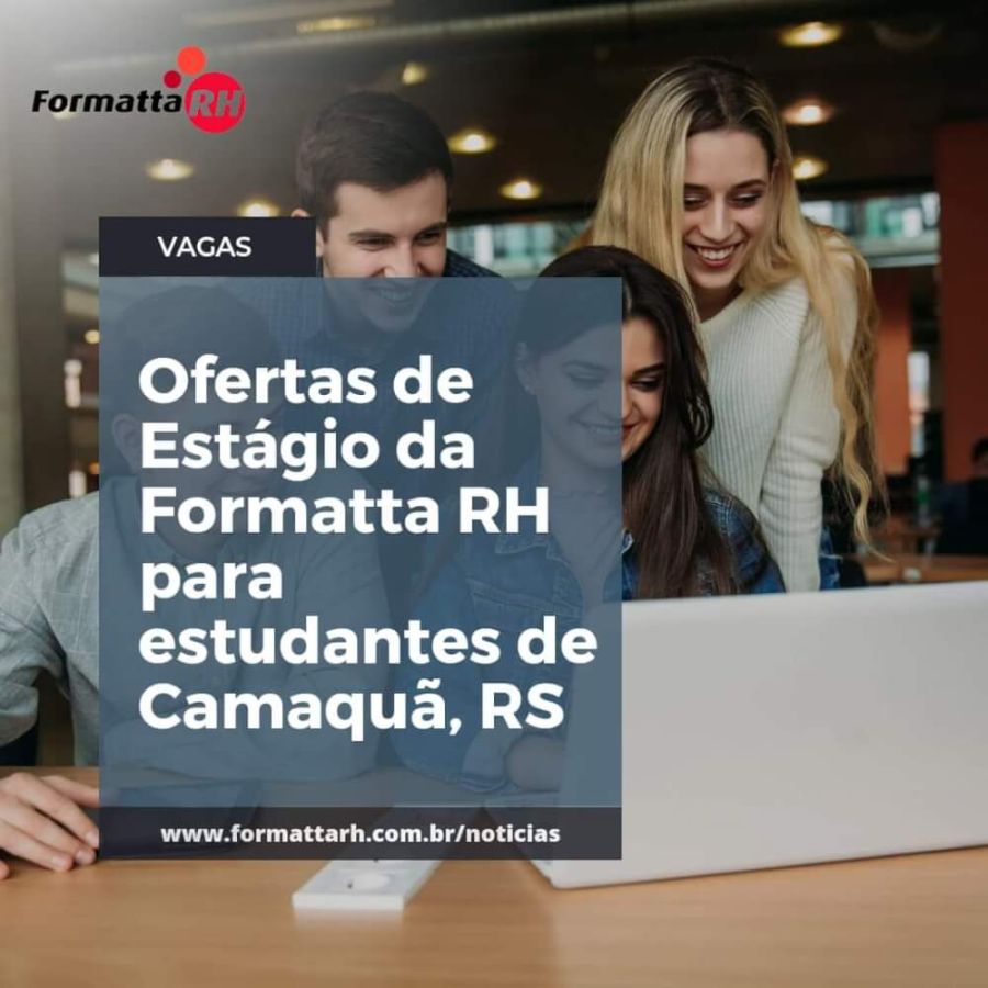 OFERTAS DE ESTÁGIO DA FORMATTA RH PARA ESTUDANTES DE CAMAQUÃ