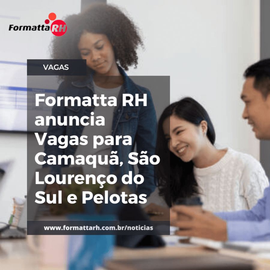 FORMATTA RH ANUNCIA VAGAS PARA CAMAQUÃ, SÃO LOURENÇO E PELOTAS 